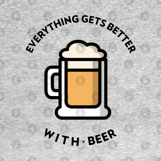 Everything Gets Better With Beer by BeerShirtly01